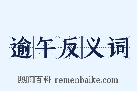 逾午反义词是什么意思的图片
